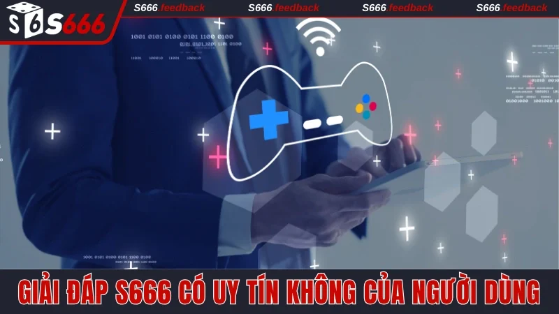 Giải đáp S666 có uy tín không của người dùng