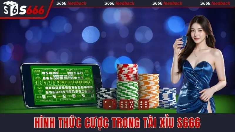 Nắm bắt hình thức cược trong Tài Xỉu S666